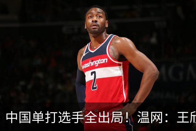 中国单打选手全出局！温网：王欣瑜次盘吞蛋不敌本西奇