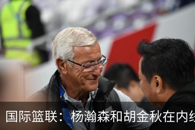 国际篮联：杨瀚森和胡金秋在内线站稳脚跟 中国队篮板和内线得分将压倒对手