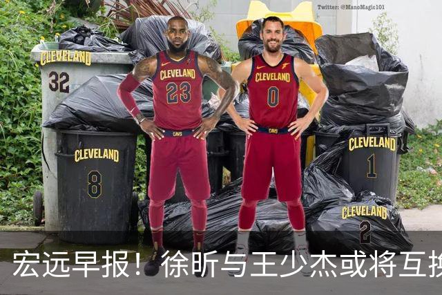 宏远早报！徐昕与王少杰或将互换，朱芳雨做出重大决定，张文逸即将续约