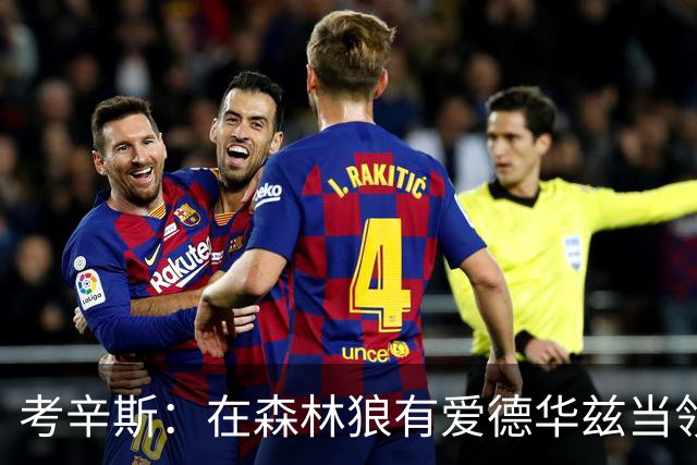 考辛斯：在森林狼有爱德华兹当领袖 三球能得到成长并且更成熟