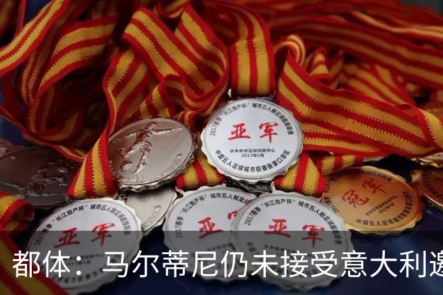 都体：马尔蒂尼仍未接受意大利邀约，意甲联盟反对曼奇尼想请孔蒂