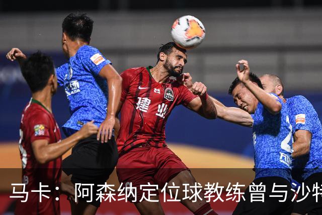 马卡：阿森纳定位球教练曾与沙特合作，西班牙队需对此警惕